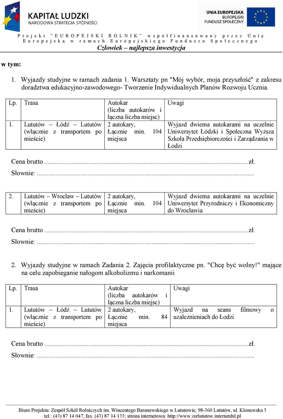 Lututów Łódź Lututów Autokar (liczba autokarów i łączna Łącznie min. 104 Wyjazd dwiema autokarami na uczelnie Uniwersytet Łódzki i Społeczna Wyższa Szkoła Przedsiębiorczości i Zarządzania w Łodzi 2.