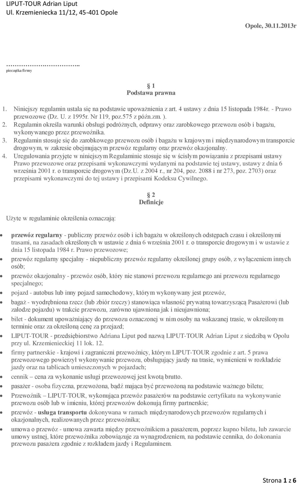 Regulamin stosuje się do zarobkowego przewozu osób i bagażu w krajowym i międzynarodowym transporcie drogowym, w zakresie obejmującym przewóz regularny oraz przewóz okazjonalny. 4.