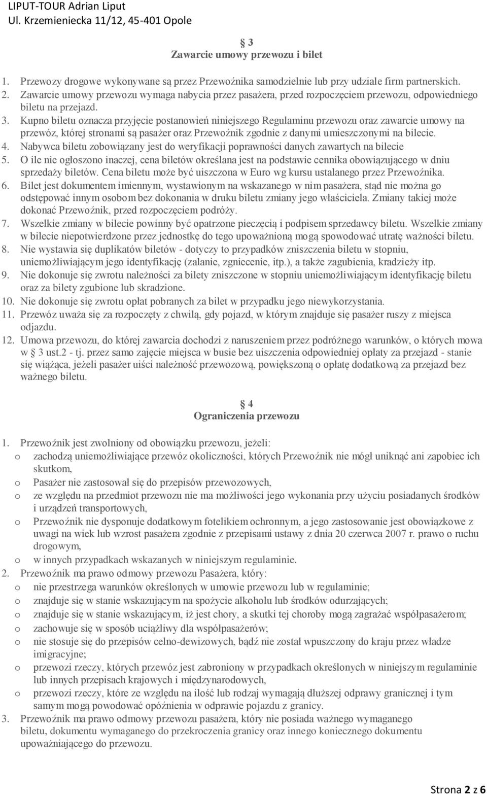 Kupno biletu oznacza przyjęcie postanowień niniejszego Regulaminu przewozu oraz zawarcie umowy na przewóz, której stronami są pasażer oraz Przewoźnik zgodnie z danymi umieszczonymi na bilecie. 4.