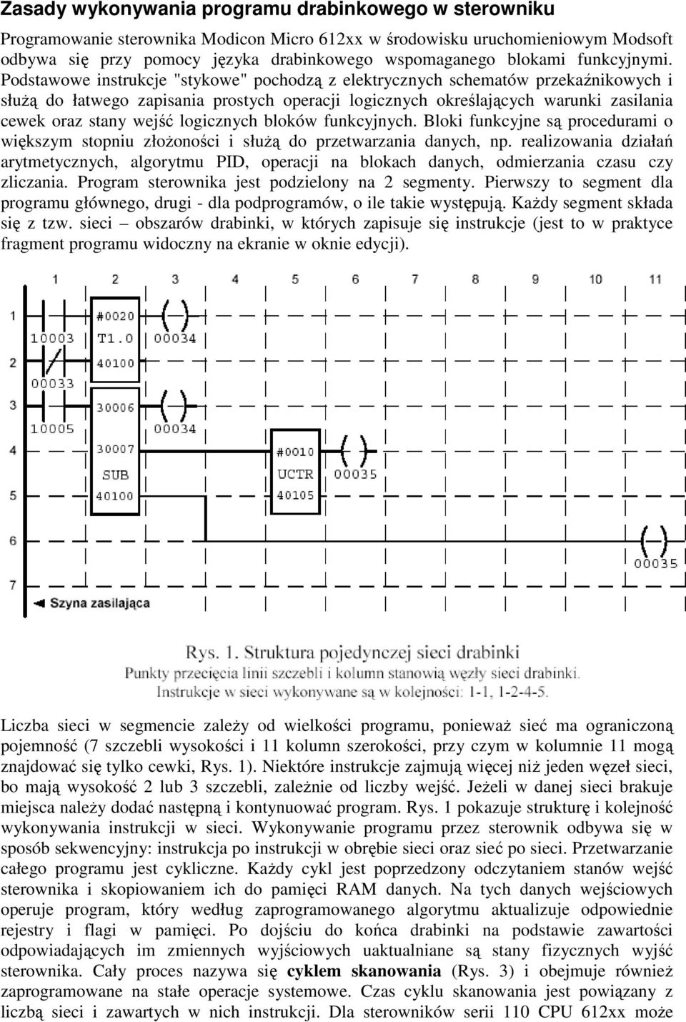 Podstawowe instrukcje "stykowe" pochodzą z elektrycznych schematów przekaźnikowych i słuŝą do łatwego zapisania prostych operacji logicznych określających warunki zasilania cewek oraz stany wejść