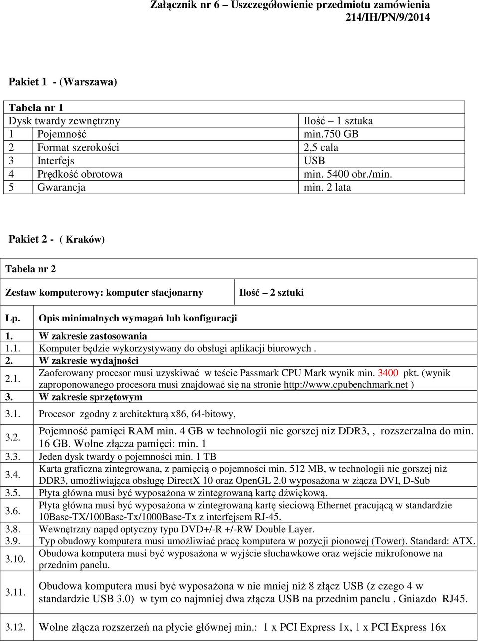 2 lata Pakiet 2 - ( Kraków) Tabela nr 2 Zestaw komputerowy: komputer stacjonarny Ilość 2 sztuki Lp. Opis minimalnych wymagań lub konfiguracji 1.