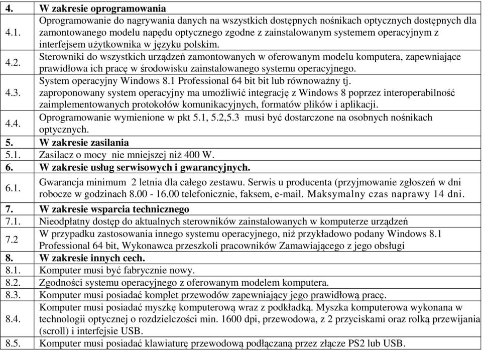 Sterowniki do wszystkich urządzeń zamontowanych w oferowanym modelu komputera, zapewniające prawidłowa ich pracę w środowisku zainstalowanego systemu operacyjnego. System operacyjny Windows 8.