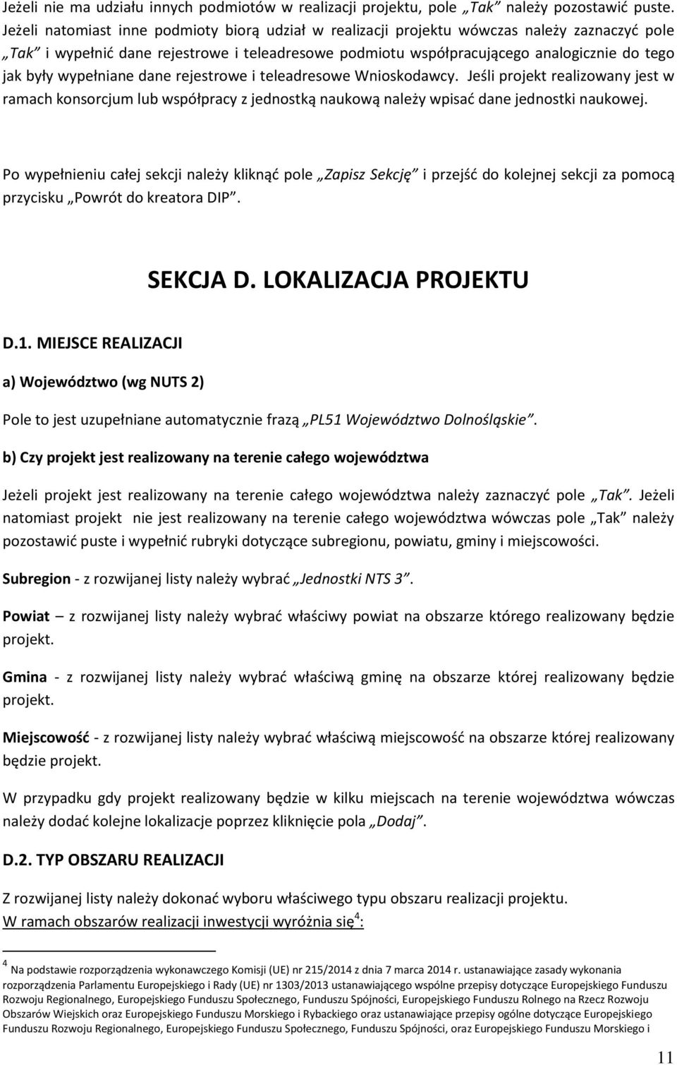 wypełniane dane rejestrowe i teleadresowe Wnioskodawcy. Jeśli projekt realizowany jest w ramach konsorcjum lub współpracy z jednostką naukową należy wpisać dane jednostki naukowej.