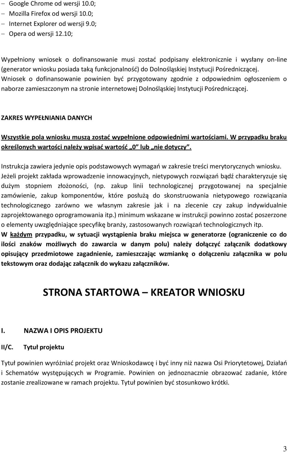 Wniosek o dofinansowanie powinien być przygotowany zgodnie z odpowiednim ogłoszeniem o naborze zamieszczonym na stronie internetowej Dolnośląskiej Instytucji Pośredniczącej.