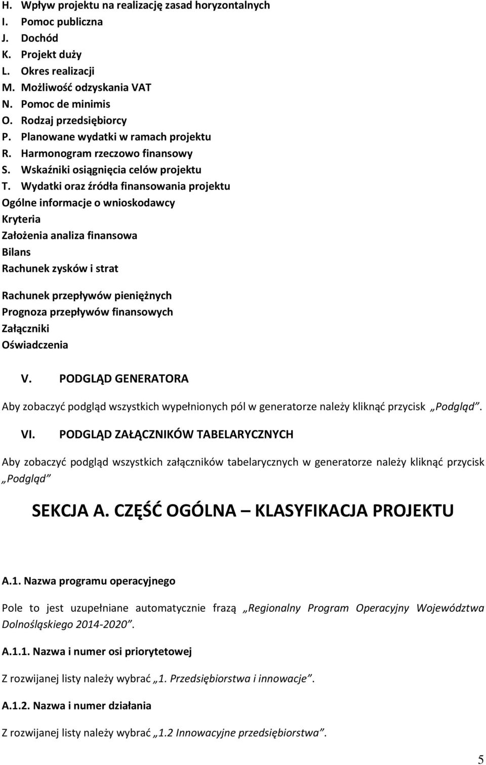 Wydatki oraz źródła finansowania projektu Ogólne informacje o wnioskodawcy Kryteria Założenia analiza finansowa Bilans Rachunek zysków i strat Rachunek przepływów pieniężnych Prognoza przepływów