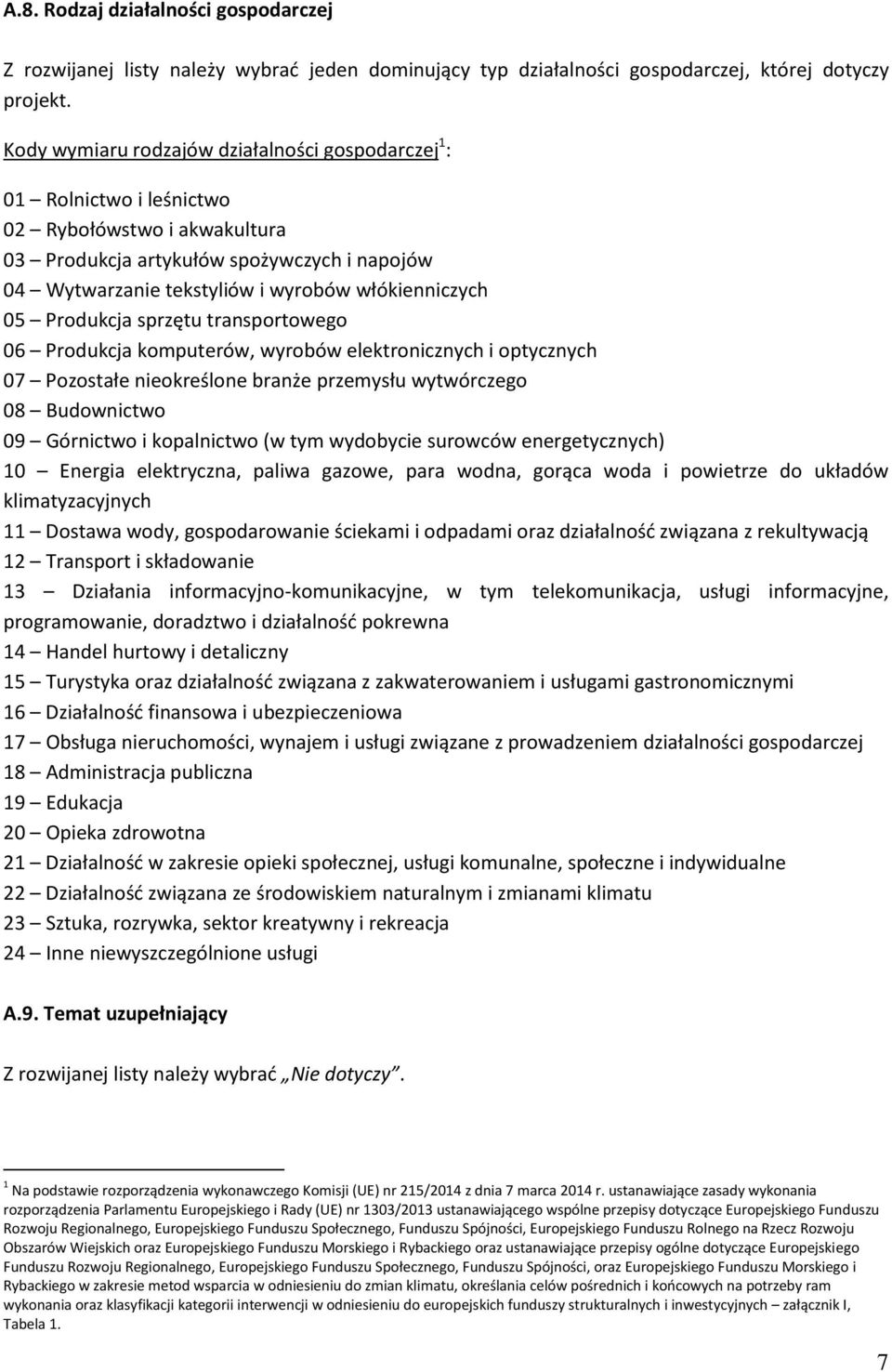 włókienniczych 05 Produkcja sprzętu transportowego 06 Produkcja komputerów, wyrobów elektronicznych i optycznych 07 Pozostałe nieokreślone branże przemysłu wytwórczego 08 Budownictwo 09 Górnictwo i