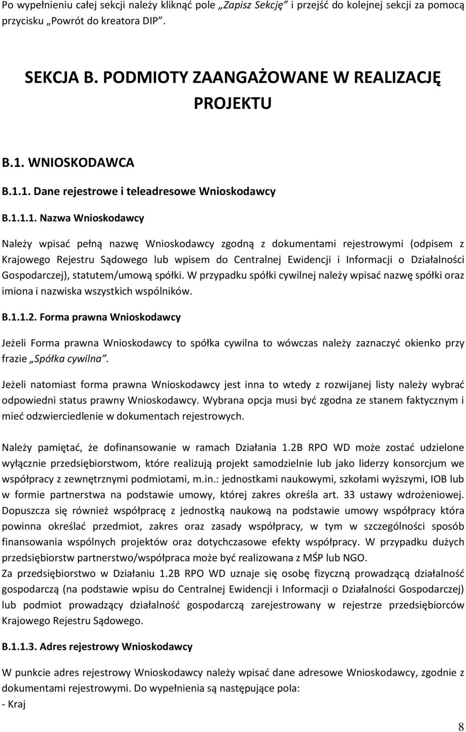 1. Dane rejestrowe i teleadresowe Wnioskodawcy B.1.1.1. Nazwa Wnioskodawcy Należy wpisać pełną nazwę Wnioskodawcy zgodną z dokumentami rejestrowymi (odpisem z Krajowego Rejestru Sądowego lub wpisem