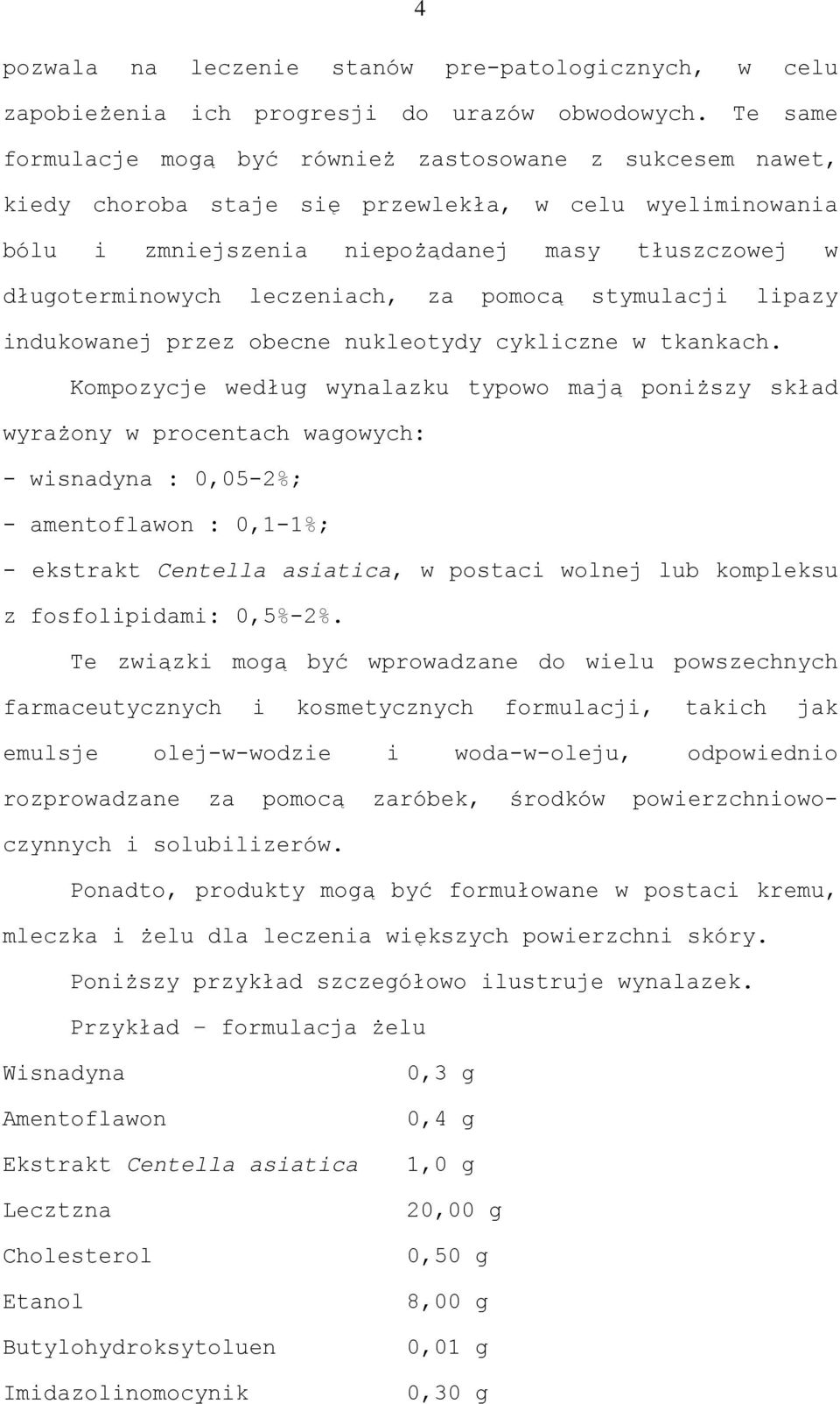 leczeniach, za pomocą stymulacji lipazy indukowanej przez obecne nukleotydy cykliczne w tkankach.