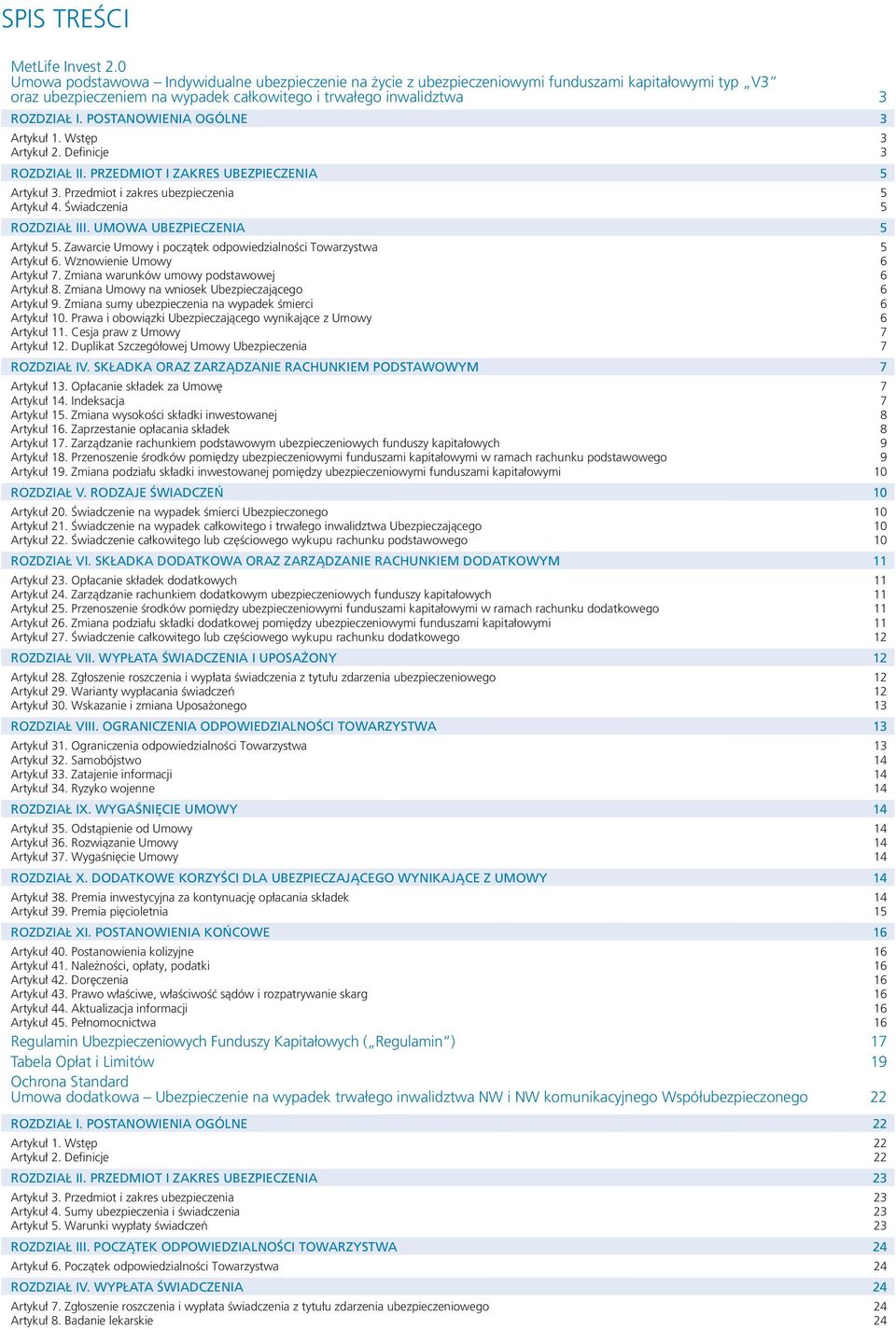 POSTANOWIENIA OGÓLNE 3 Artykuł 1. Wstęp 3 Artykuł 2. Definicje 3 ROZDZIAŁ II. PRZEDMIOT I ZAKRES UBEZPIECZENIA 5 Artykuł 3. Przedmiot i zakres ubezpieczenia 5 Artykuł 4. Świadczenia 5 ROZDZIAŁ III.