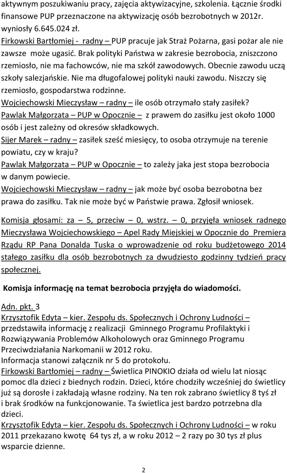 Brak polityki Państwa w zakresie bezrobocia, zniszczono rzemiosło, nie ma fachowców, nie ma szkół zawodowych. Obecnie zawodu uczą szkoły salezjańskie. Nie ma długofalowej polityki nauki zawodu.