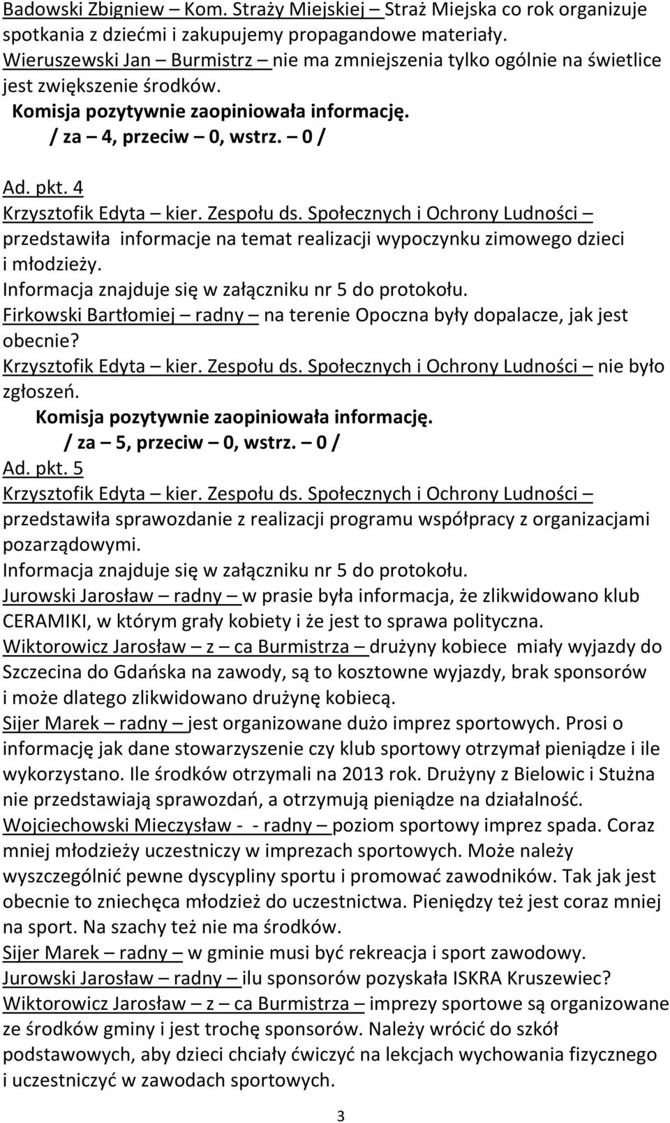 Społecznych i Ochrony Ludności przedstawiła informacje na temat realizacji wypoczynku zimowego dzieci i młodzieży. Informacja znajduje się w załączniku nr 5 do protokołu.