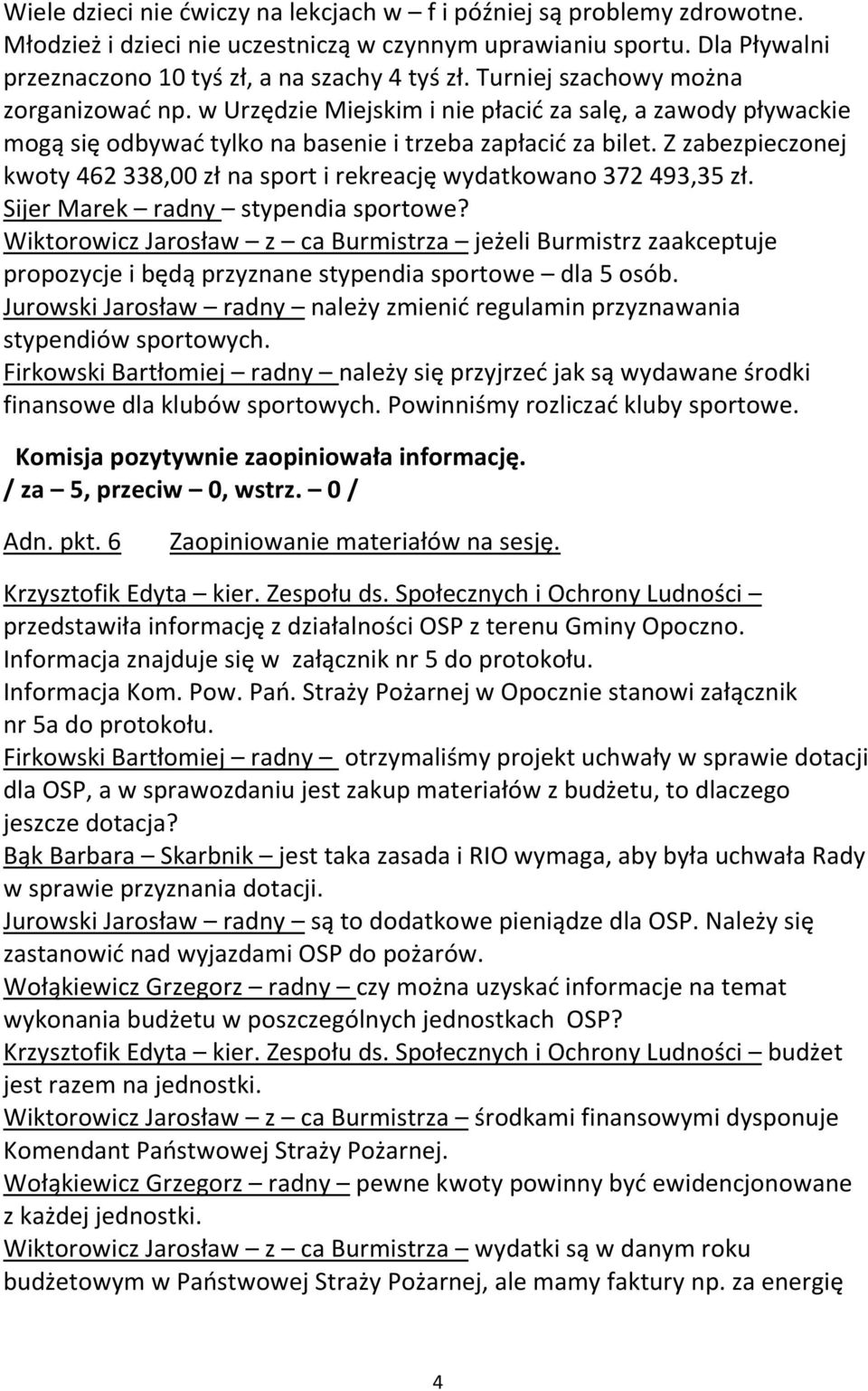 Z zabezpieczonej kwoty 462 338,00 zł na sport i rekreację wydatkowano 372 493,35 zł. Sijer Marek radny stypendia sportowe?