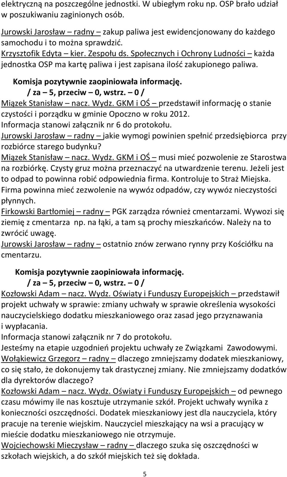 Społecznych i Ochrony Ludności każda jednostka OSP ma kartę paliwa i jest zapisana ilość zakupionego paliwa. Komisja pozytywnie zaopiniowała informację. / za 5, przeciw 0, wstrz.