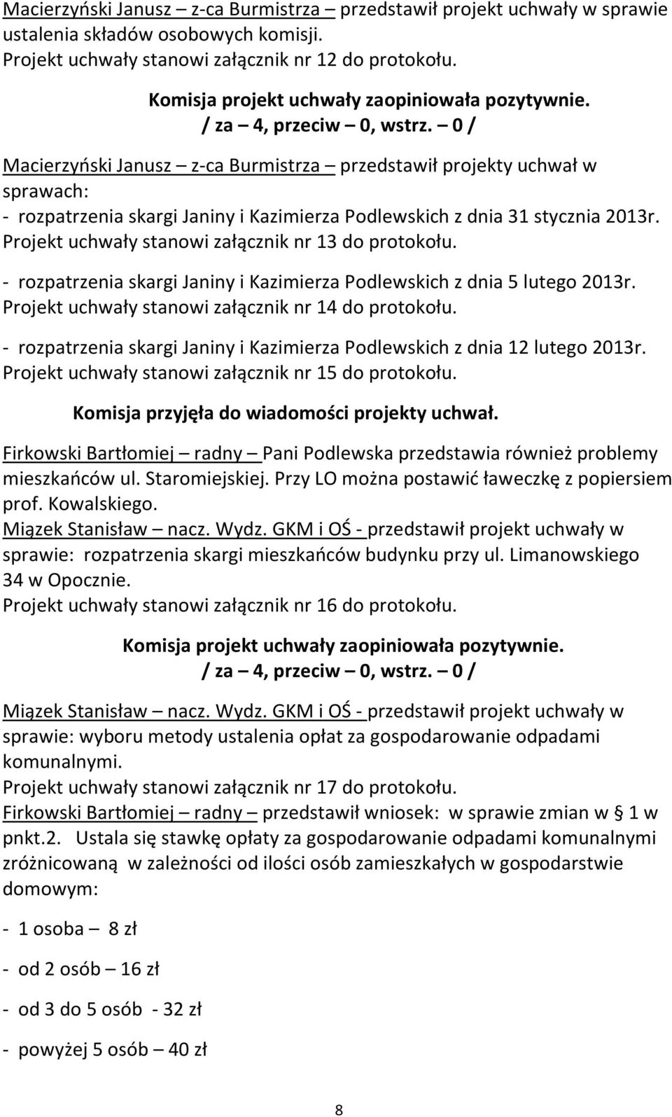 Projekt uchwały stanowi załącznik nr 13 do protokołu. - rozpatrzenia skargi Janiny i Kazimierza Podlewskich z dnia 5 lutego 2013r. Projekt uchwały stanowi załącznik nr 14 do protokołu.