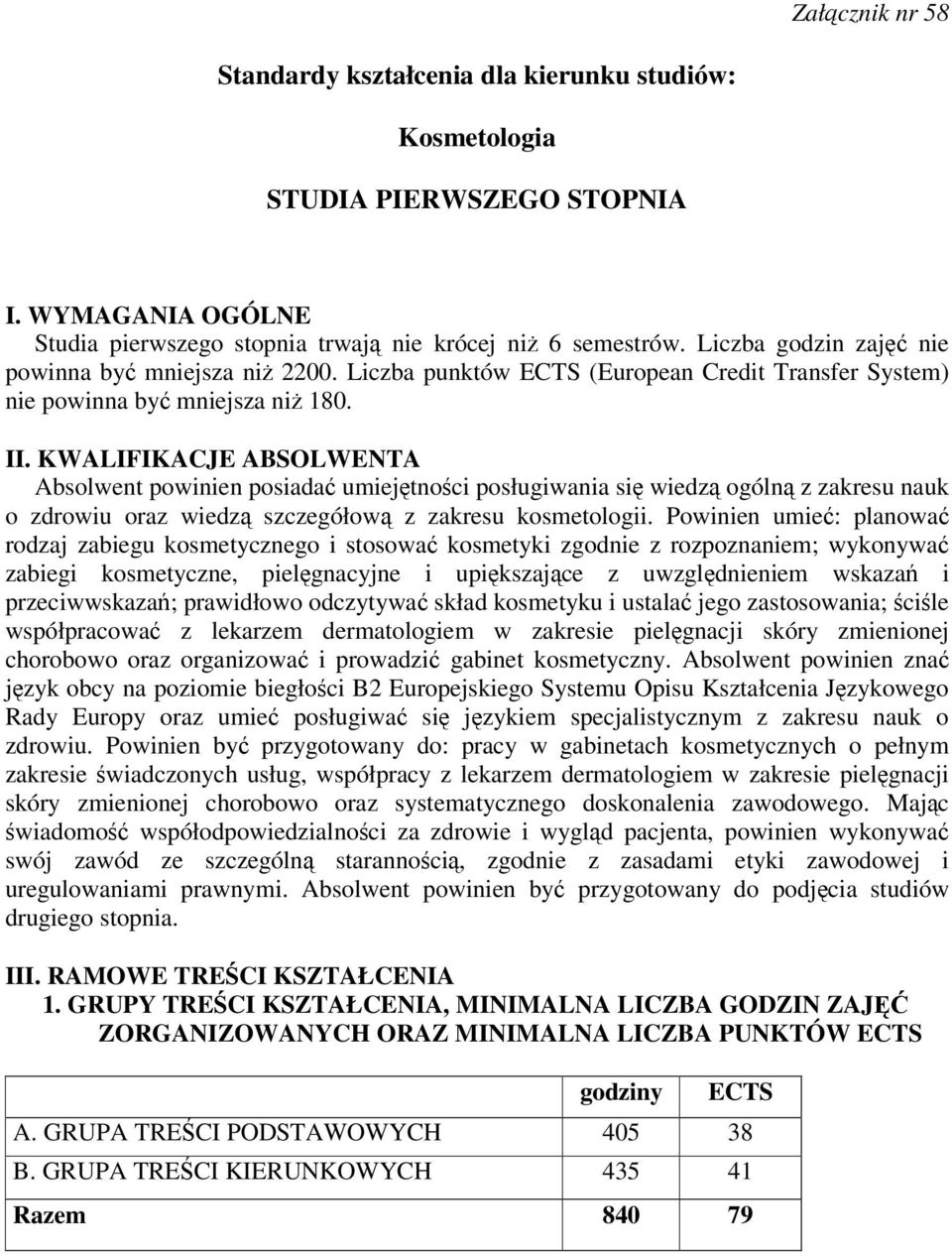 KWALIFIKACJE ABSOLWENTA Absolwent powinien posiada umiejtnoci posługiwania si wiedz ogóln z zakresu nauk o zdrowiu oraz wiedz szczegółow z zakresu kosmetologii.