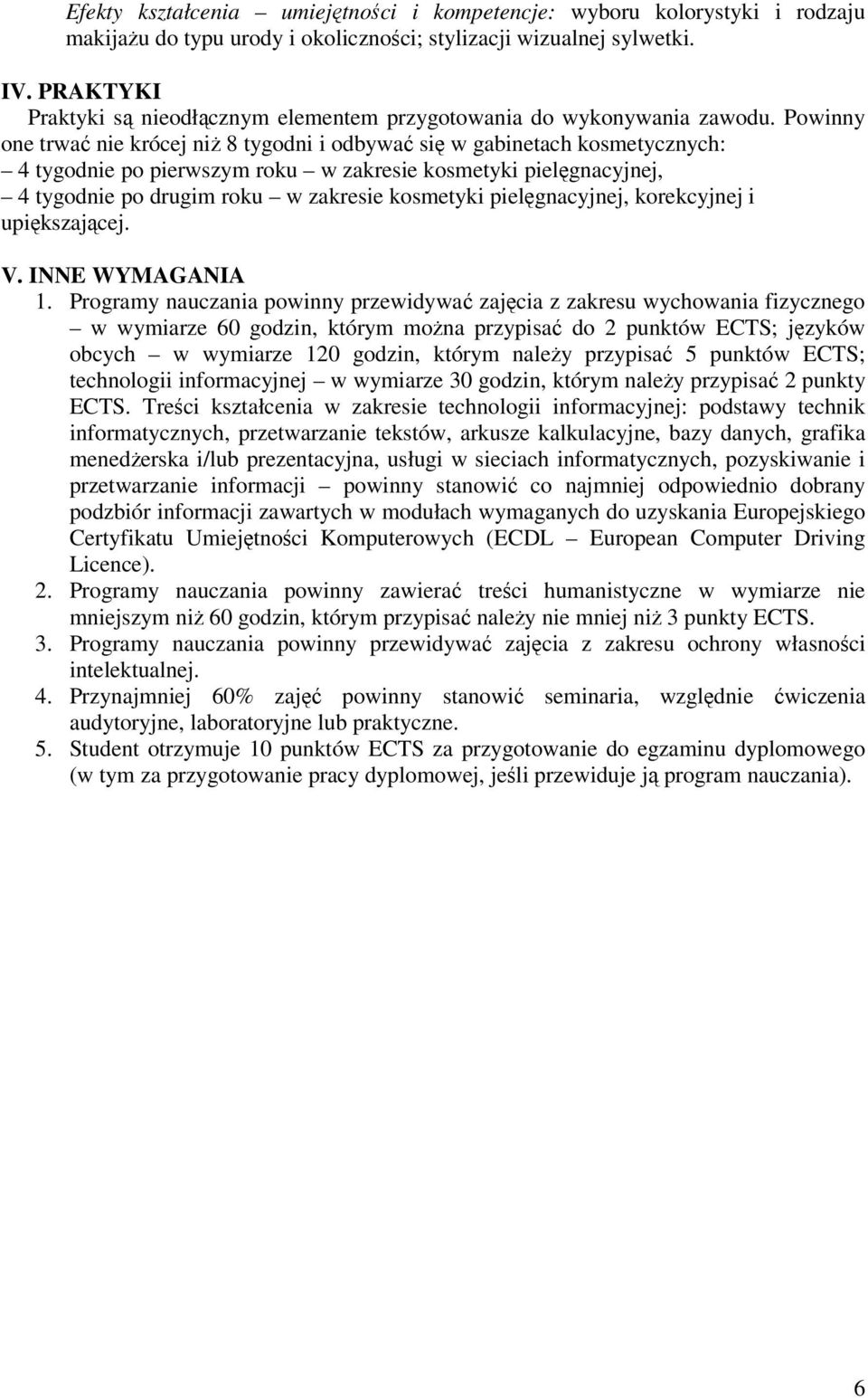 Powinny one trwa nie krócej ni 8 tygodni i odbywa si w gabinetach kosmetycznych: 4 tygodnie po pierwszym roku w zakresie kosmetyki pielgnacyjnej, 4 tygodnie po drugim roku w zakresie kosmetyki