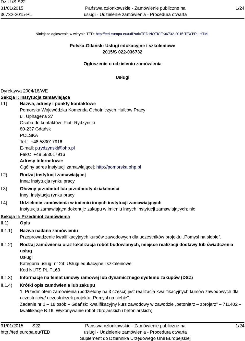 I.1) Nazwa, adresy i punkty kontaktowe Pomorska Wojewódzka Komenda Ochotniczych Hufców Pracy ul. Uphagena 27 Osoba do kontaktów: Piotr Rydzyński 80-237 Gdańsk POLSKA Tel.: +48 583017916 E-mail: p.