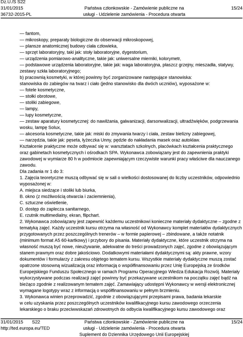 laboratoryjnego; b) pracownią kosmetyki, w której powinny być zorganizowane następujące stanowiska: stanowiska do zabiegów na twarz i ciało (jedno stanowisko dla dwóch uczniów), wyposażone w: fotele