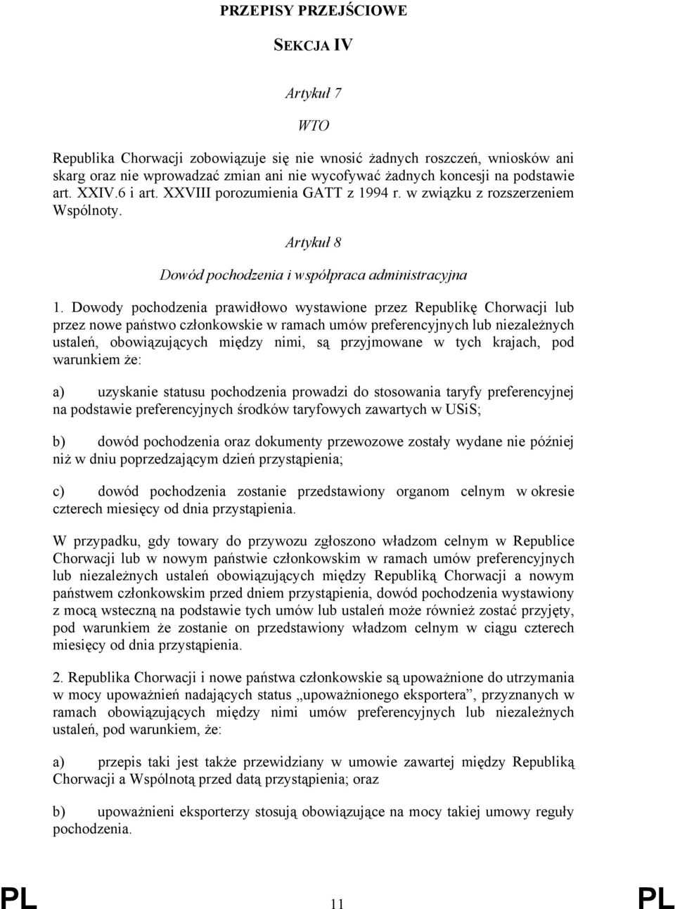 Dowody pochodzenia prawidłowo wystawione przez Republikę Chorwacji lub przez nowe państwo członkowskie w ramach umów preferencyjnych lub niezależnych ustaleń, obowiązujących między nimi, są