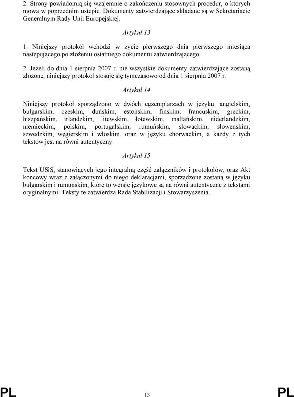 nie wszystkie dokumenty zatwierdzające zostaną złożone, niniejszy protokół stosuje się tymczasowo od dnia 1 sierpnia 2007 r.