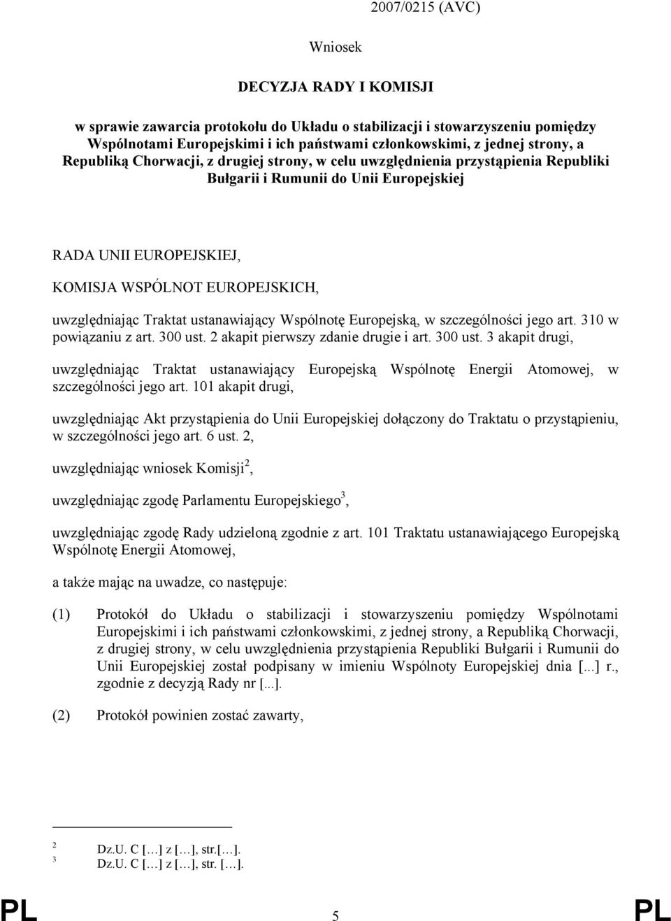 Traktat ustanawiający Wspólnotę Europejską, w szczególności jego art. 310 w powiązaniu z art. 300 ust.