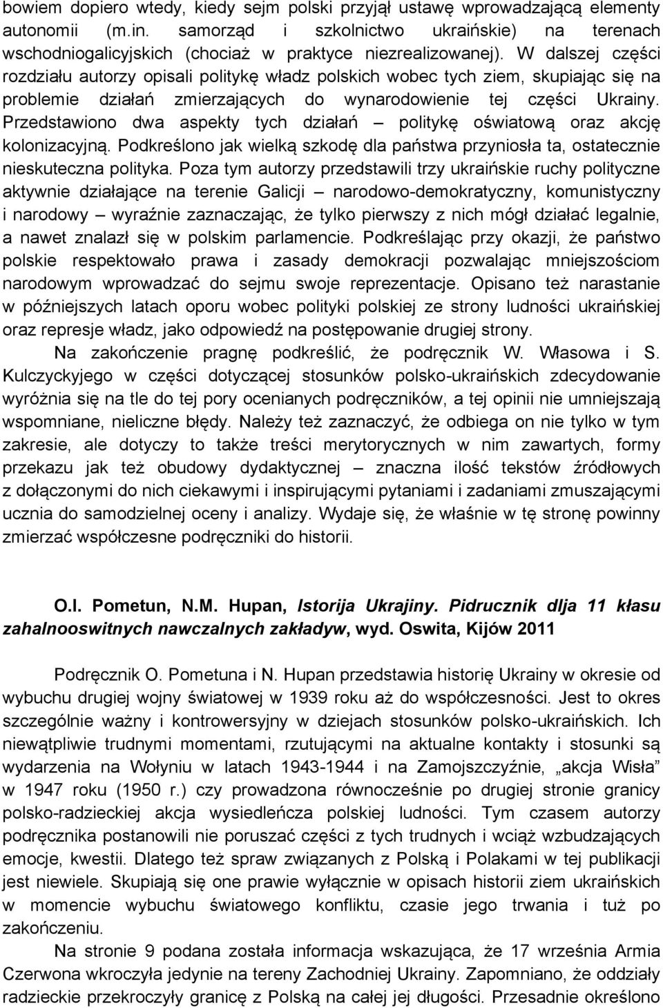 W dalszej części rozdziału autorzy opisali politykę władz polskich wobec tych ziem, skupiając się na problemie działań zmierzających do wynarodowienie tej części Ukrainy.