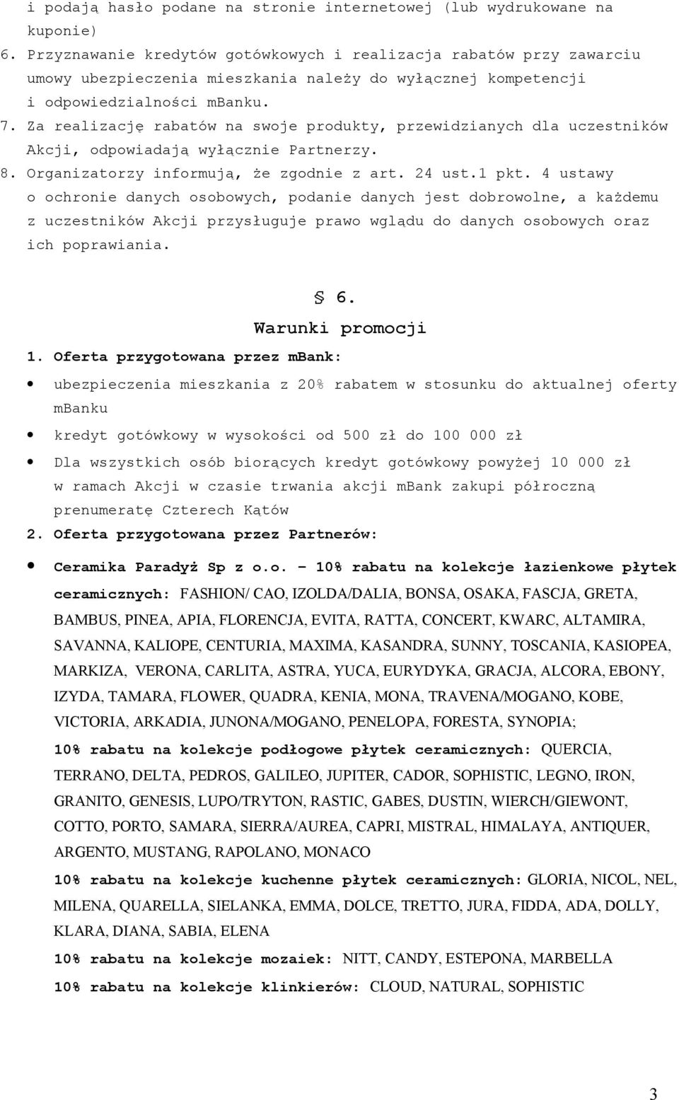 Za realizację rabatów na swoje produkty, przewidzianych dla uczestników Akcji, odpowiadają wyłącznie Partnerzy. 8. Organizatorzy informują, że zgodnie z art. 24 ust.1 pkt.