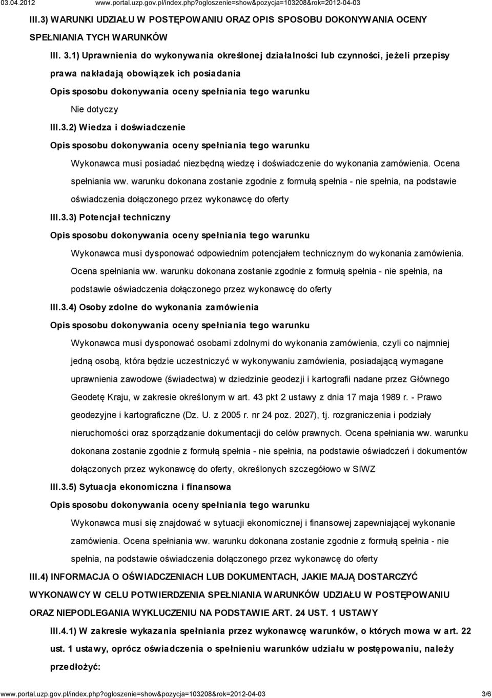 2) Wiedza i doświadczenie Wykonawca musi posiadać niezbędną wiedzę i doświadczenie do wykonania zamówienia. Ocena spełniania ww.