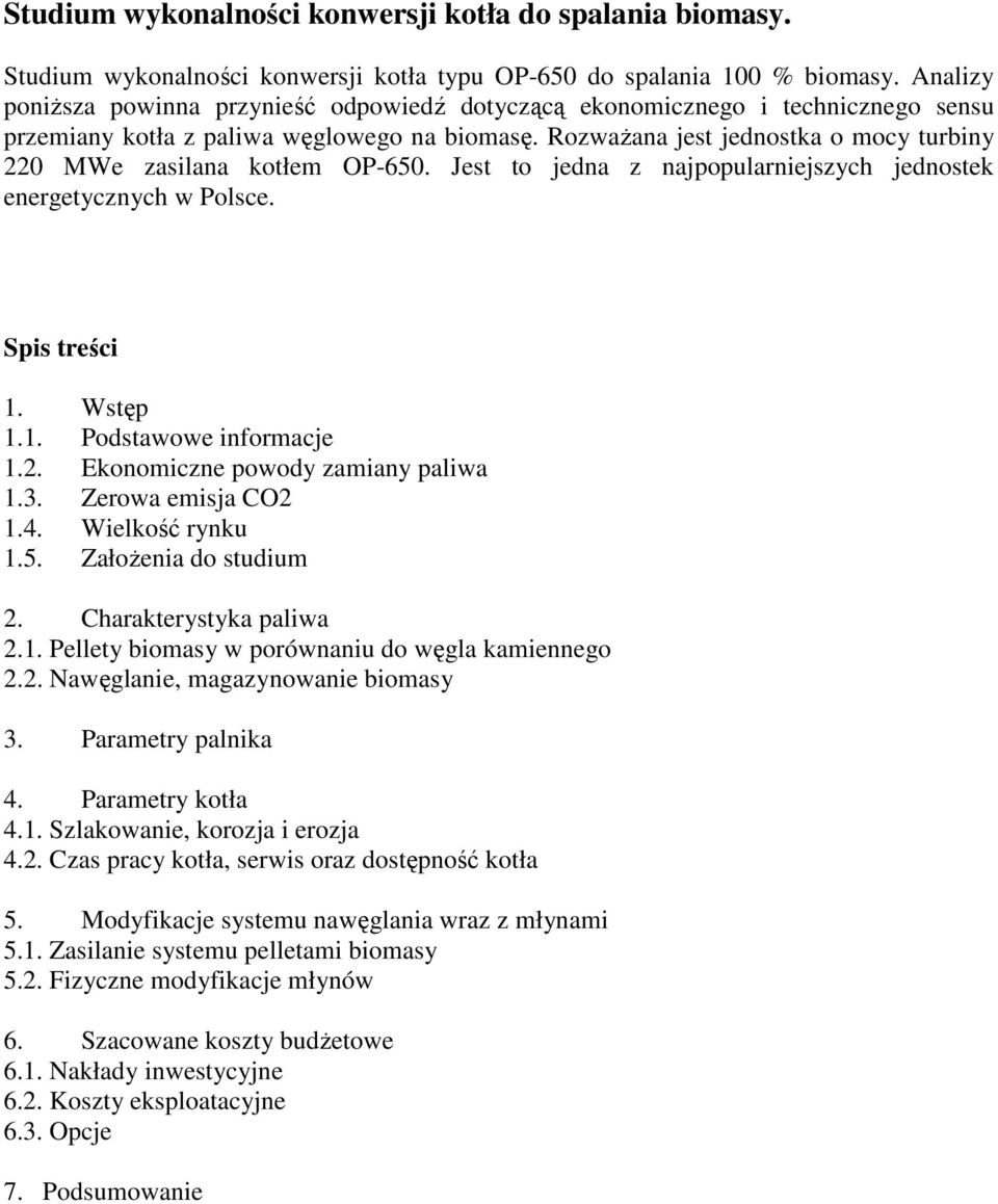 Rozważana jest jednostka o mocy turbiny 220 MWe zasilana kotłem OP-650. Jest to jedna z najpopularniejszych jednostek energetycznych w Polsce. Spis treści 1. Wstęp 1.1. Podstawowe informacje 1.2. Ekonomiczne powody zamiany paliwa 1.