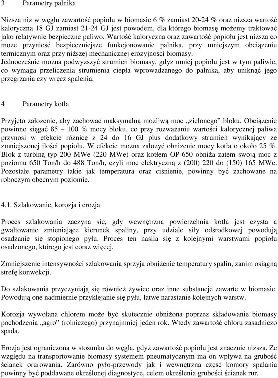 Wartość kaloryczna oraz zawartość popiołu jest niższa co może przynieść bezpieczniejsze funkcjonowanie palnika, przy mniejszym obciążeniu termicznym oraz przy niższej mechanicznej erozyjności biomasy.