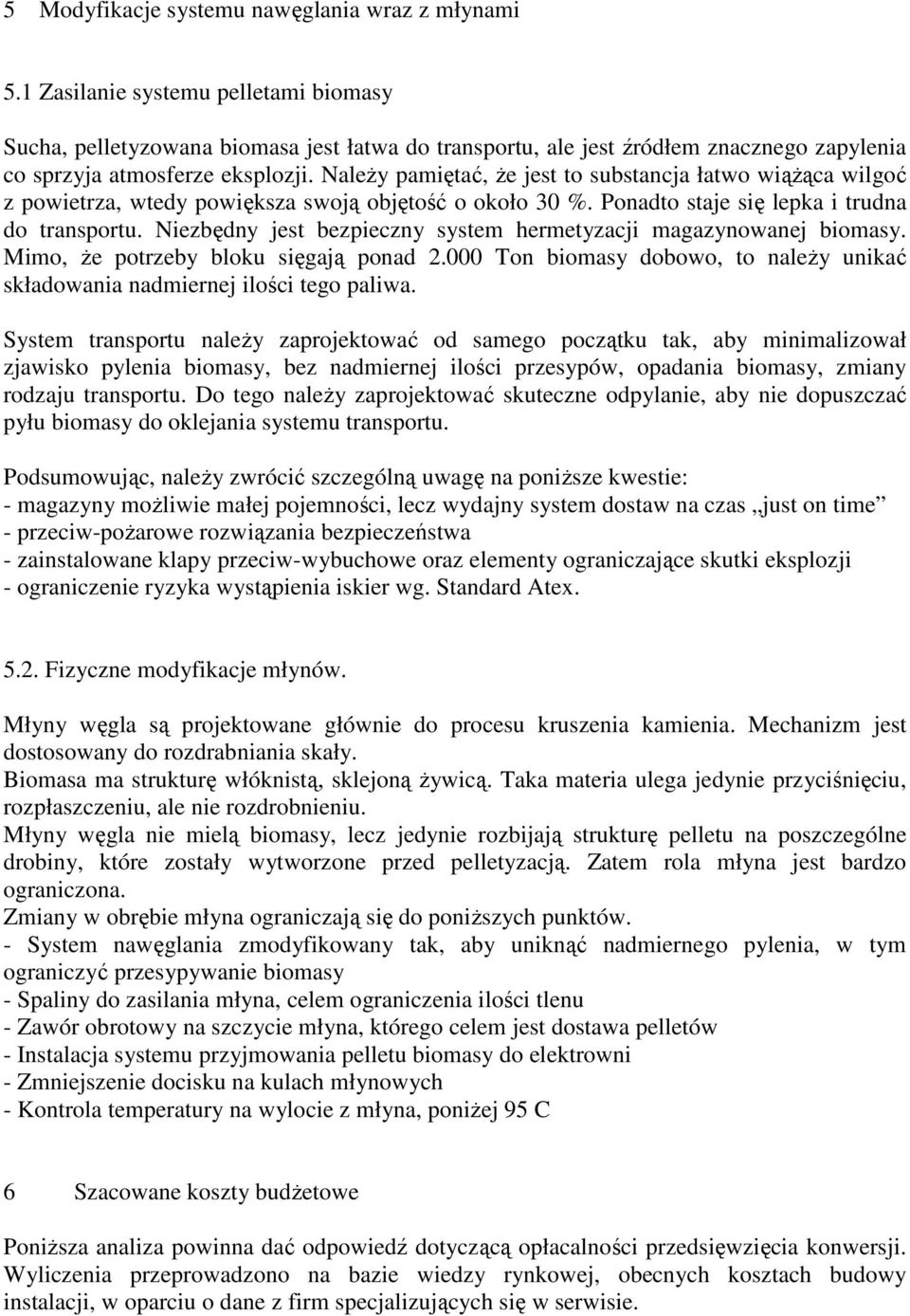 Należy pamiętać, że jest to substancja łatwo wiążąca wilgoć z powietrza, wtedy powiększa swoją objętość o około 30 %. Ponadto staje się lepka i trudna do transportu.