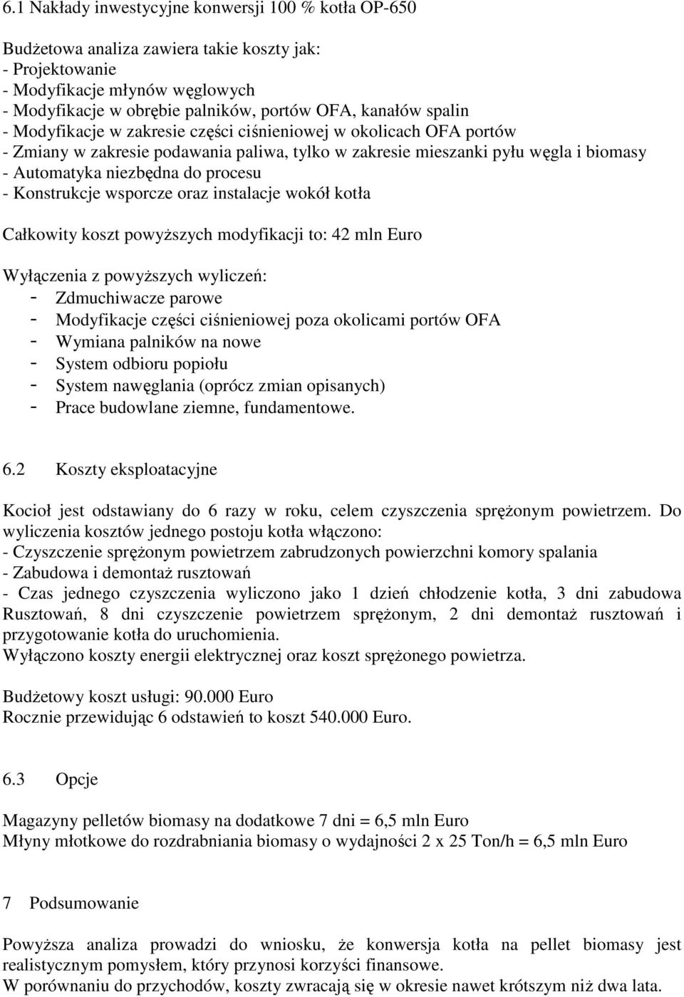 Konstrukcje wsporcze oraz instalacje wokół kotła Całkowity koszt powyższych modyfikacji to: 42 mln Euro Wyłączenia z powyższych wyliczeń: - Zdmuchiwacze parowe - Modyfikacje części ciśnieniowej poza