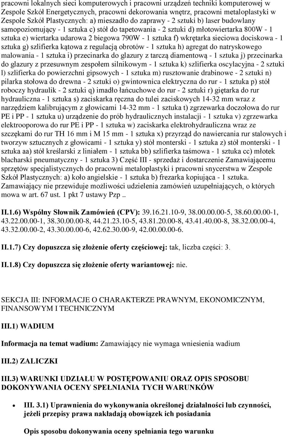 wkrętarka sieciowa dociskowa - 1 sztuka g) szlifierka kątowa z regulacją obrotów - 1 sztuka h) agregat do natryskowego malowania - 1 sztuka i) przecinarka do glazury z tarczą diamentową - 1 sztuka j)