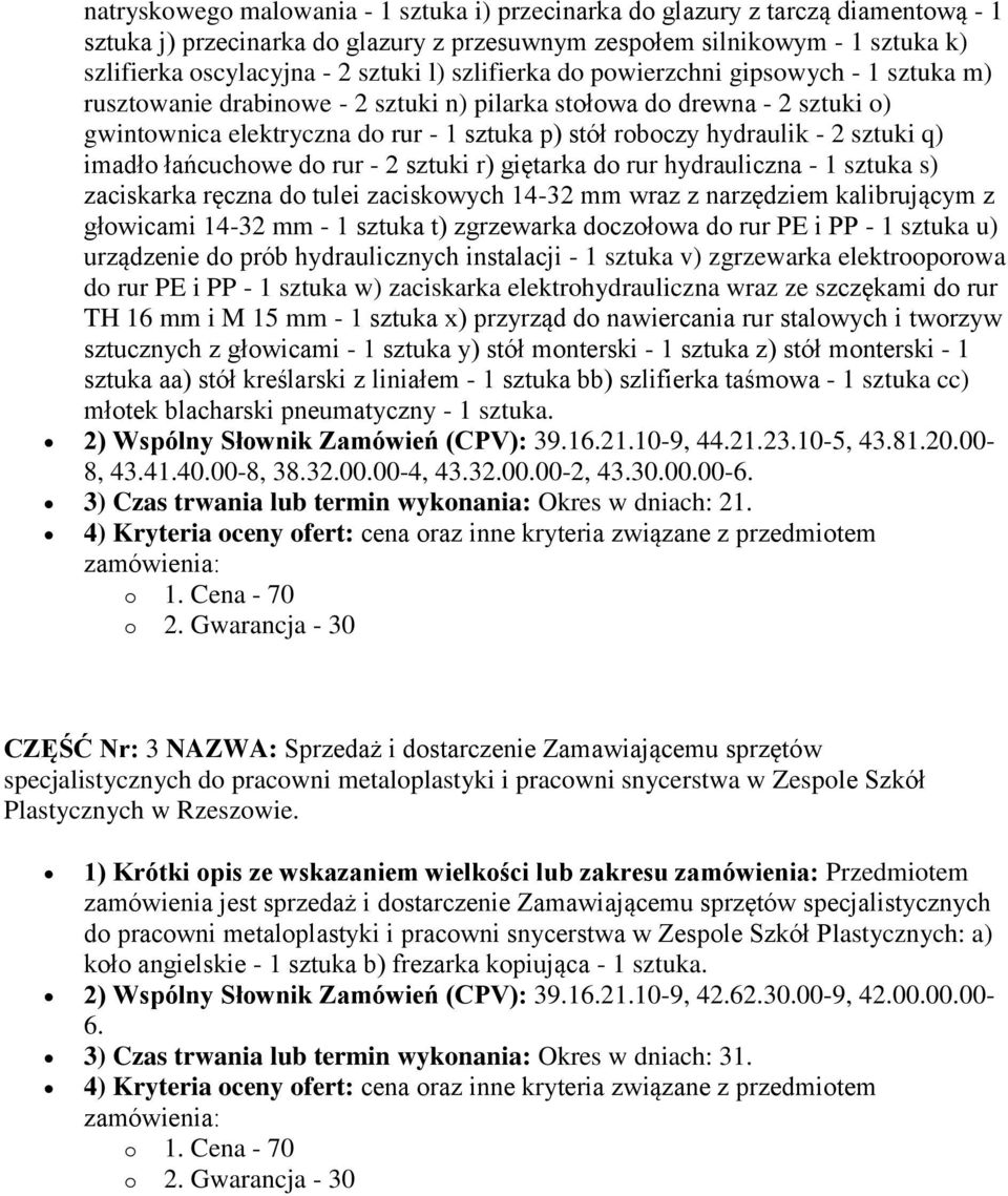 2 sztuki q) imadło łańcuchowe do rur - 2 sztuki r) giętarka do rur hydrauliczna - 1 sztuka s) zaciskarka ręczna do tulei zaciskowych 14-32 mm wraz z narzędziem kalibrującym z głowicami 14-32 mm - 1