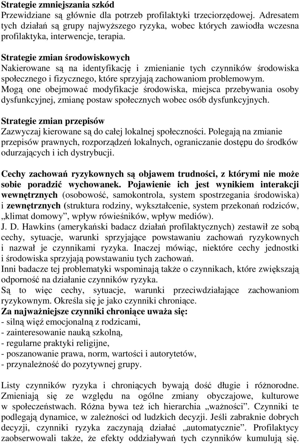 Strategie zmian środowiskowych Nakierowane są na identyfikację i zmienianie tych czynników środowiska społecznego i fizycznego, które sprzyjają zachowaniom problemowym.