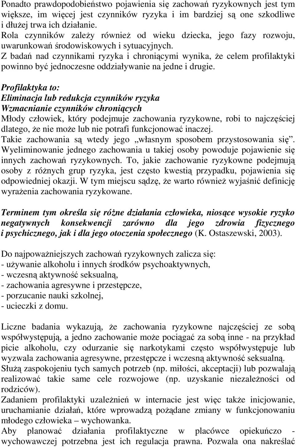 Z badań nad czynnikami ryzyka i chroniącymi wynika, Ŝe celem profilaktyki powinno być jednoczesne oddziaływanie na jedne i drugie.