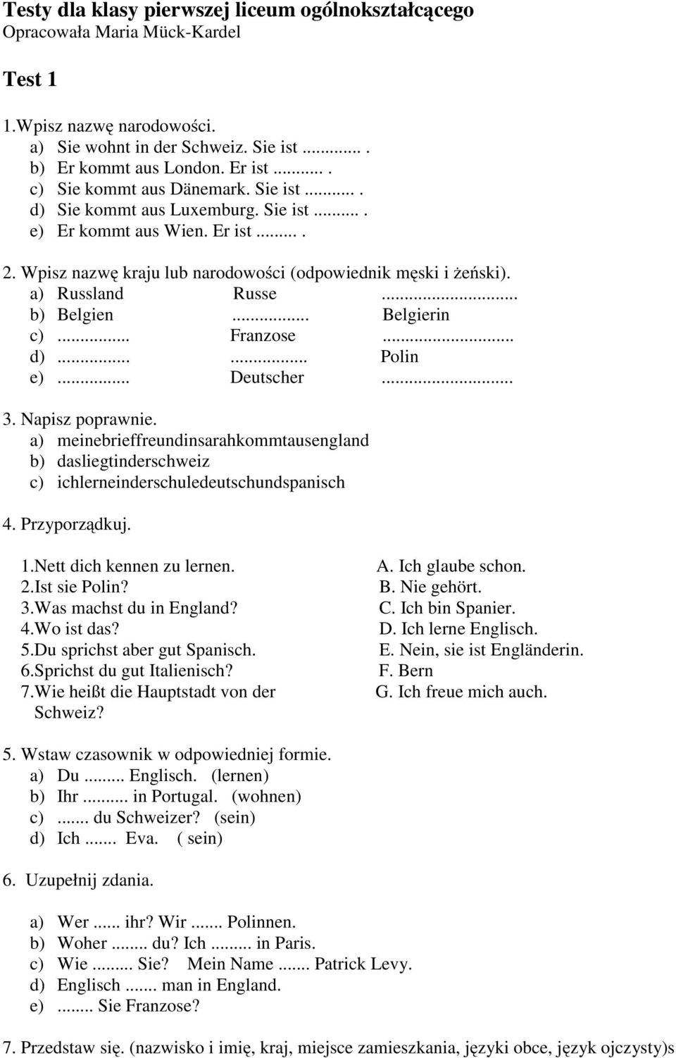 a) Russland Russe... b) Belgien... Belgierin c)... Franzose... d)...... Polin e)... Deutscher... 3. Napisz poprawnie.