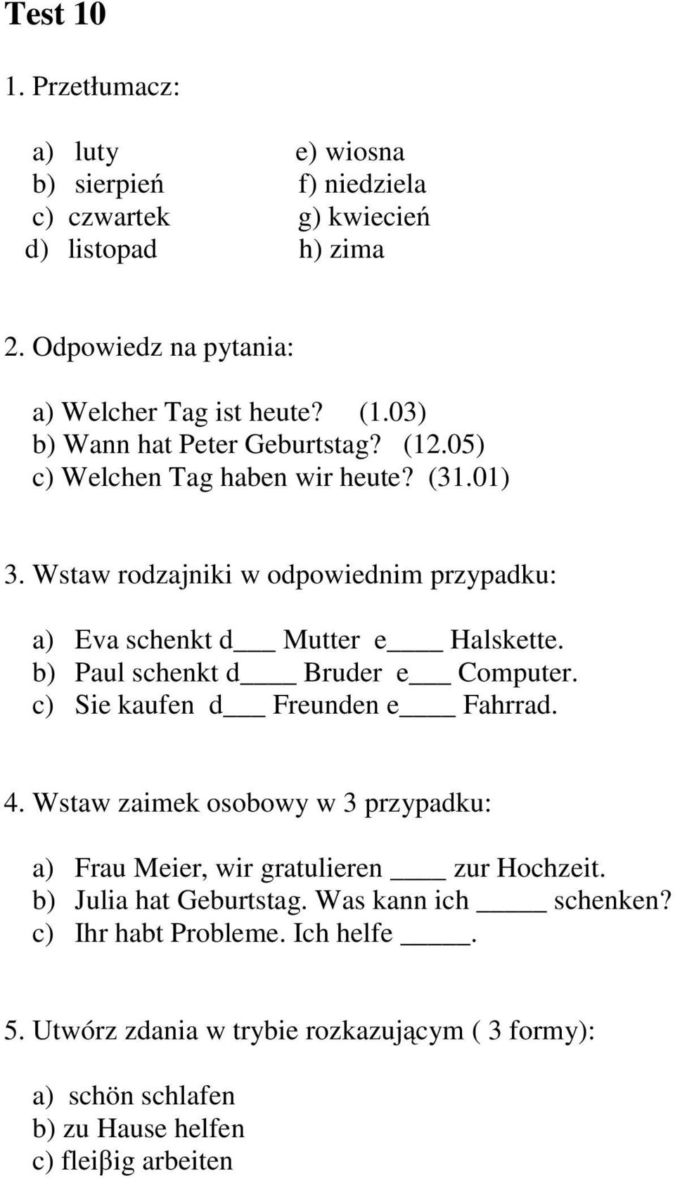 b) Paul schenkt d Bruder e Computer. c) Sie kaufen d Freunden e Fahrrad. 4. Wstaw zaimek osobowy w 3 przypadku: a) Frau Meier, wir gratulieren zur Hochzeit.