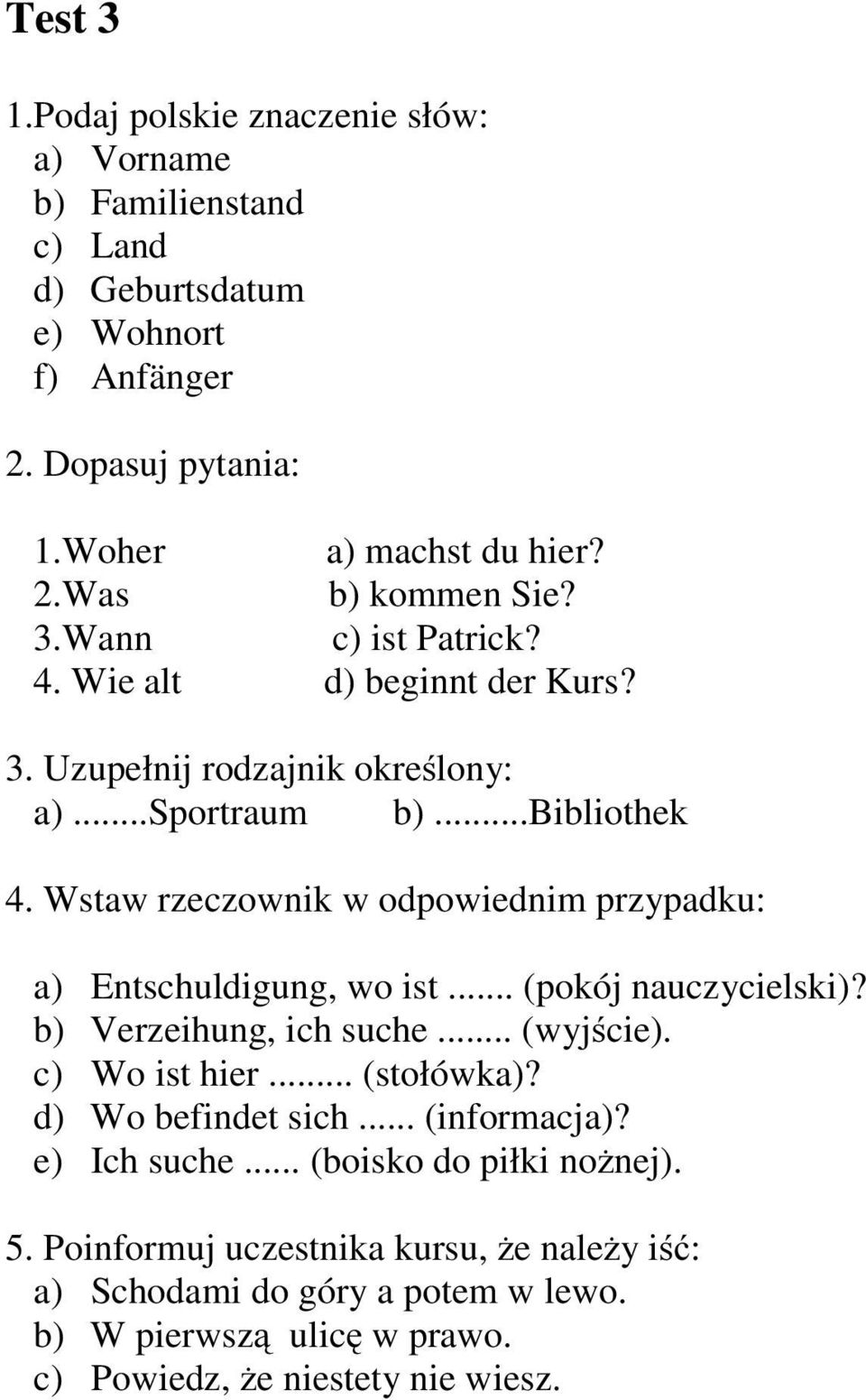 Wstaw rzeczownik w odpowiednim przypadku: a) Entschuldigung, wo ist... (pokój nauczycielski)? b) Verzeihung, ich suche... (wyjście). c) Wo ist hier... (stołówka)?