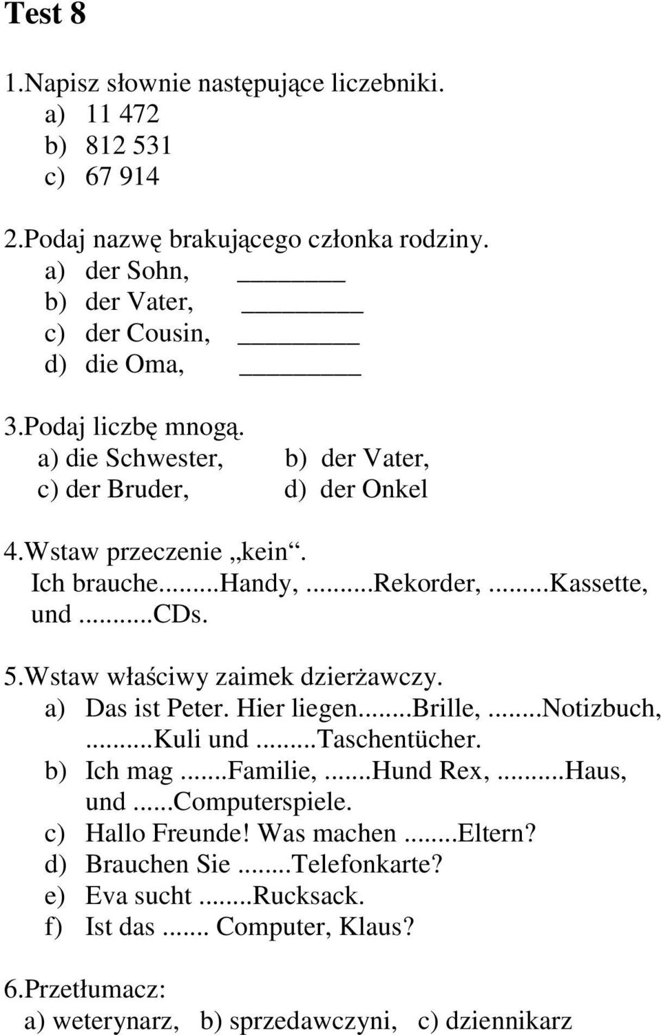 Wstaw właściwy zaimek dzierżawczy. a) Das ist Peter. Hier liegen...brille,...notizbuch,...kuli und...taschentücher. b) Ich mag...familie,...hund Rex,...Haus, und...computerspiele.