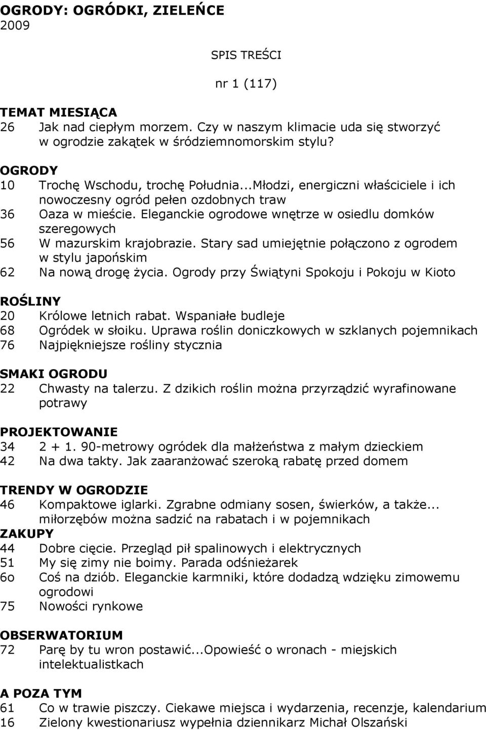 Stary sad umiejętnie połączono z ogrodem w stylu japońskim 62 Na nową drogę Ŝycia. Ogrody przy Świątyni Spokoju i Pokoju w Kioto 20 Królowe letnich rabat. Wspaniałe budleje 68 Ogródek w słoiku.