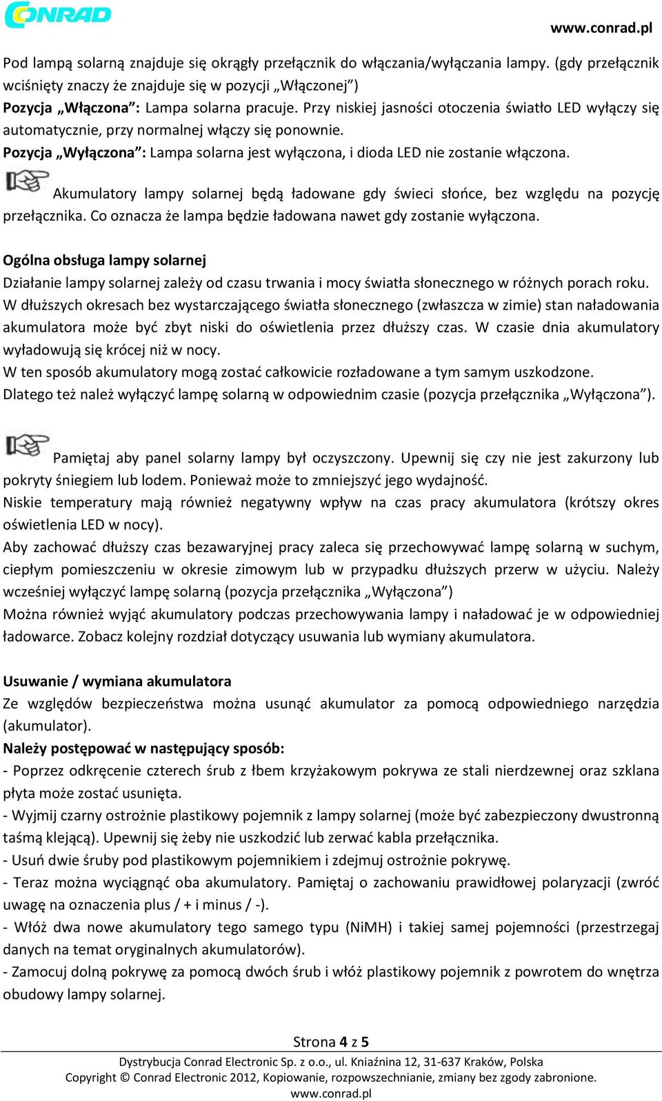 Akumulatory lampy solarnej będą ładowane gdy świeci słońce, bez względu na pozycję przełącznika. Co oznacza że lampa będzie ładowana nawet gdy zostanie wyłączona.