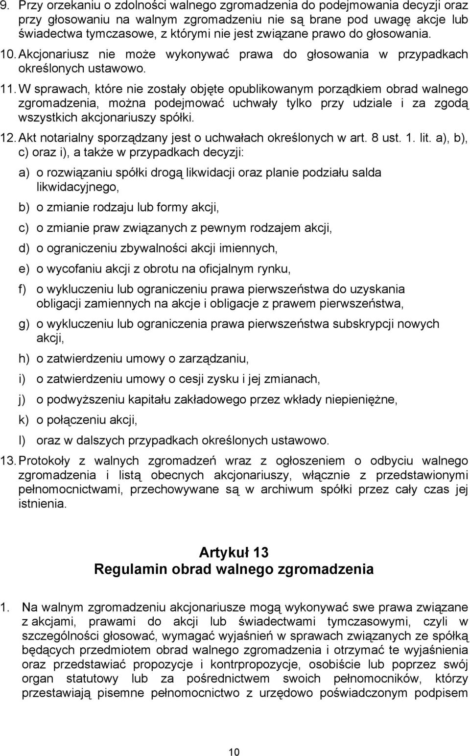 W sprawach, które nie zostały objęte opublikowanym porządkiem obrad walnego zgromadzenia, można podejmować uchwały tylko przy udziale i za zgodą wszystkich akcjonariuszy spółki. 12.