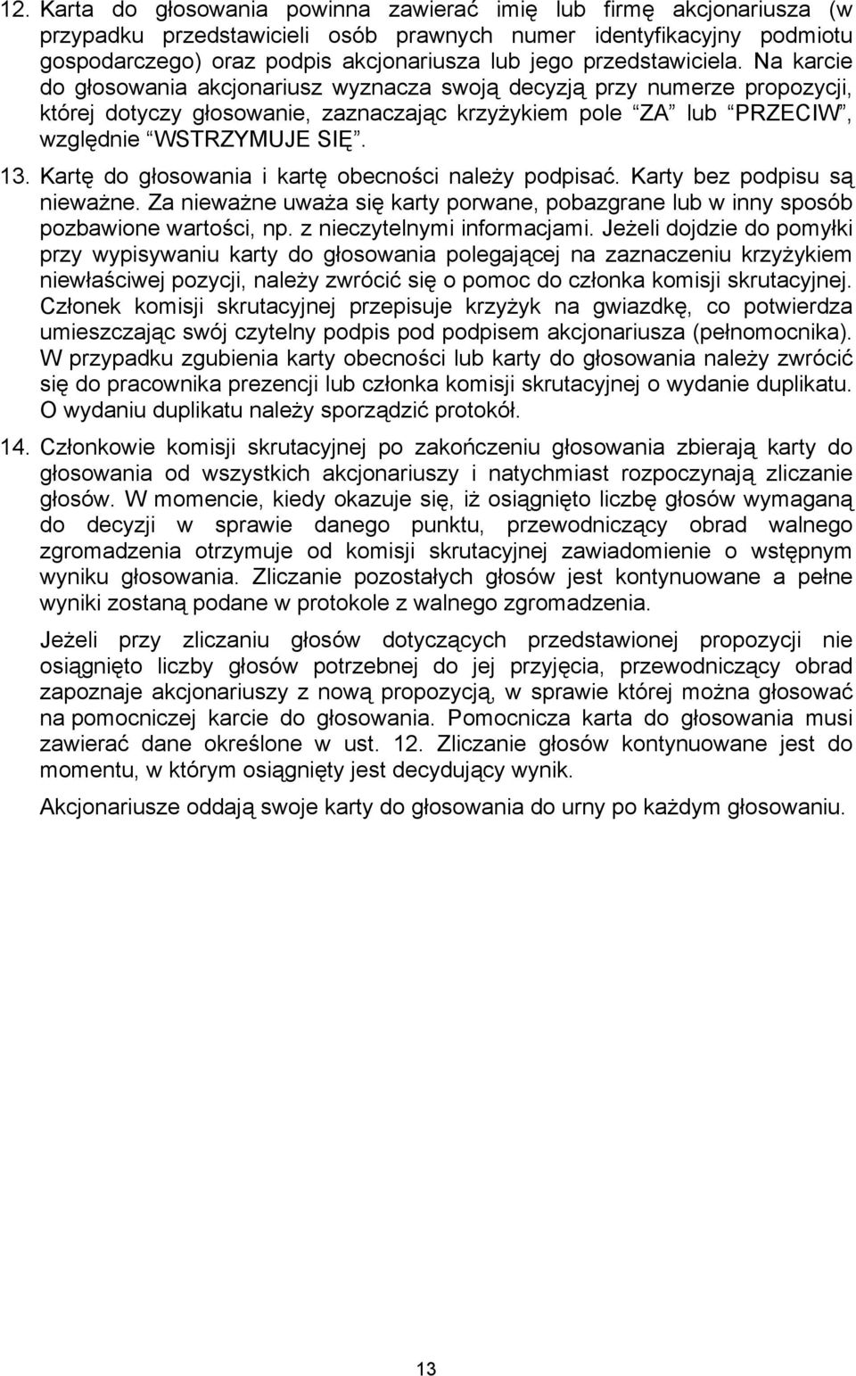 13. Kartę do głosowania i kartę obecności należy podpisać. Karty bez podpisu są nieważne. Za nieważne uważa się karty porwane, pobazgrane lub w inny sposób pozbawione wartości, np.