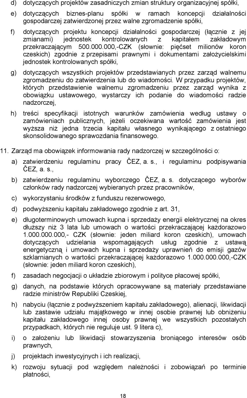 000,-CZK (słownie: pięćset milionów koron czeskich) zgodnie z przepisami prawnymi i dokumentami założycielskimi jednostek kontrolowanych spółki, g) dotyczących wszystkich projektów przedstawianych