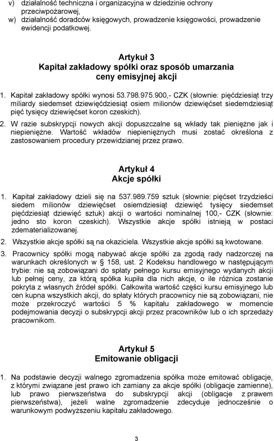 900,- CZK (słownie: pięćdziesiąt trzy miliardy siedemset dziewięćdziesiąt osiem milionów dziewięćset siedemdziesiąt pięć tysięcy dziewięćset koron czeskich). 2.