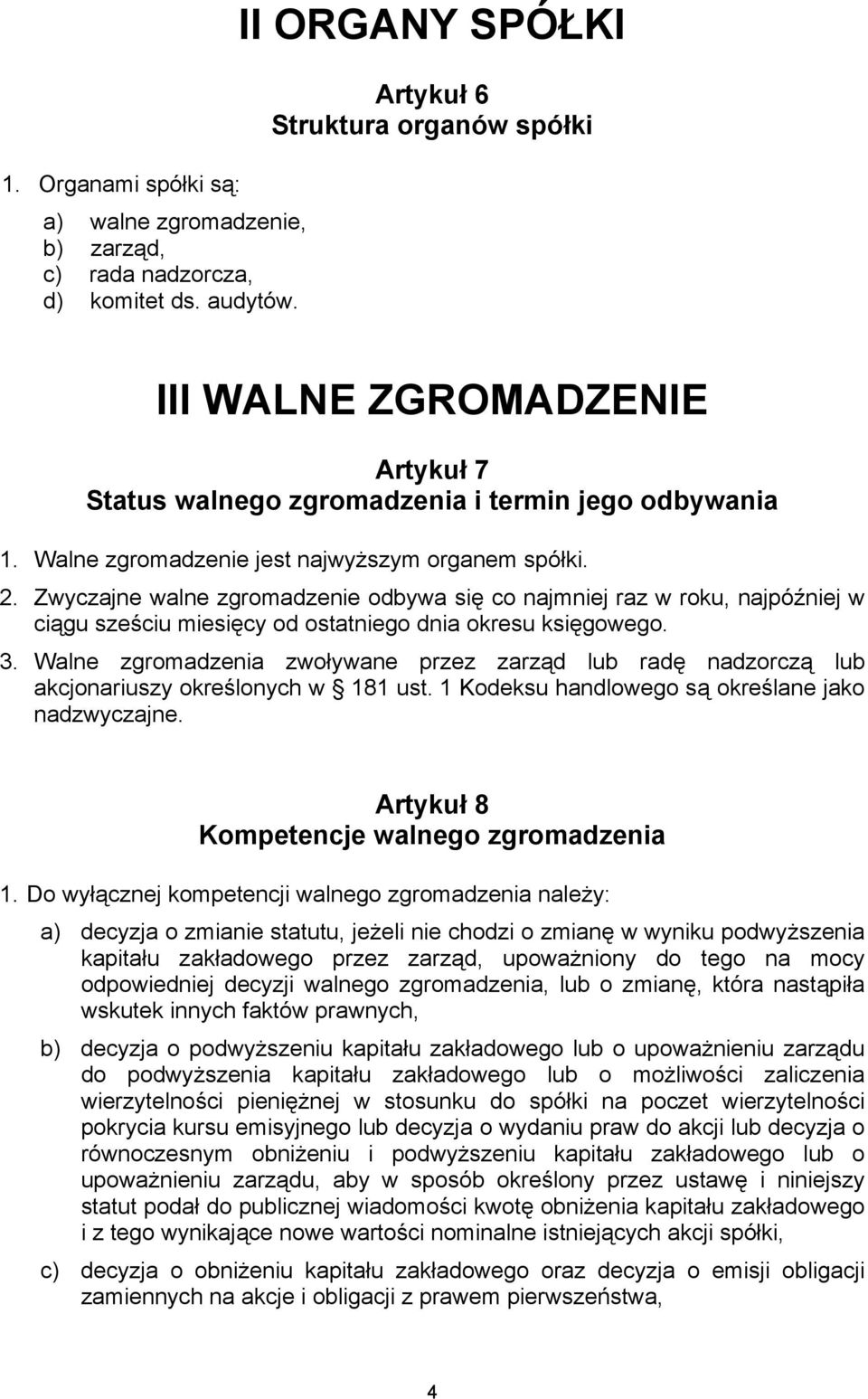 Zwyczajne walne zgromadzenie odbywa się co najmniej raz w roku, najpóźniej w ciągu sześciu miesięcy od ostatniego dnia okresu księgowego. 3.