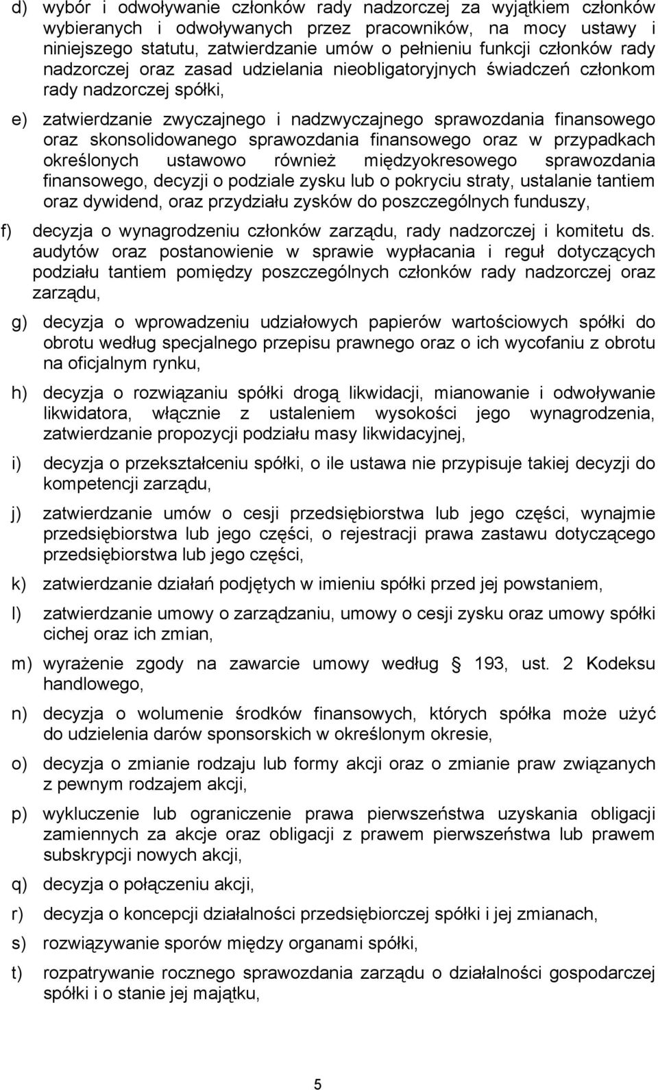 skonsolidowanego sprawozdania finansowego oraz w przypadkach określonych ustawowo również międzyokresowego sprawozdania finansowego, decyzji o podziale zysku lub o pokryciu straty, ustalanie tantiem