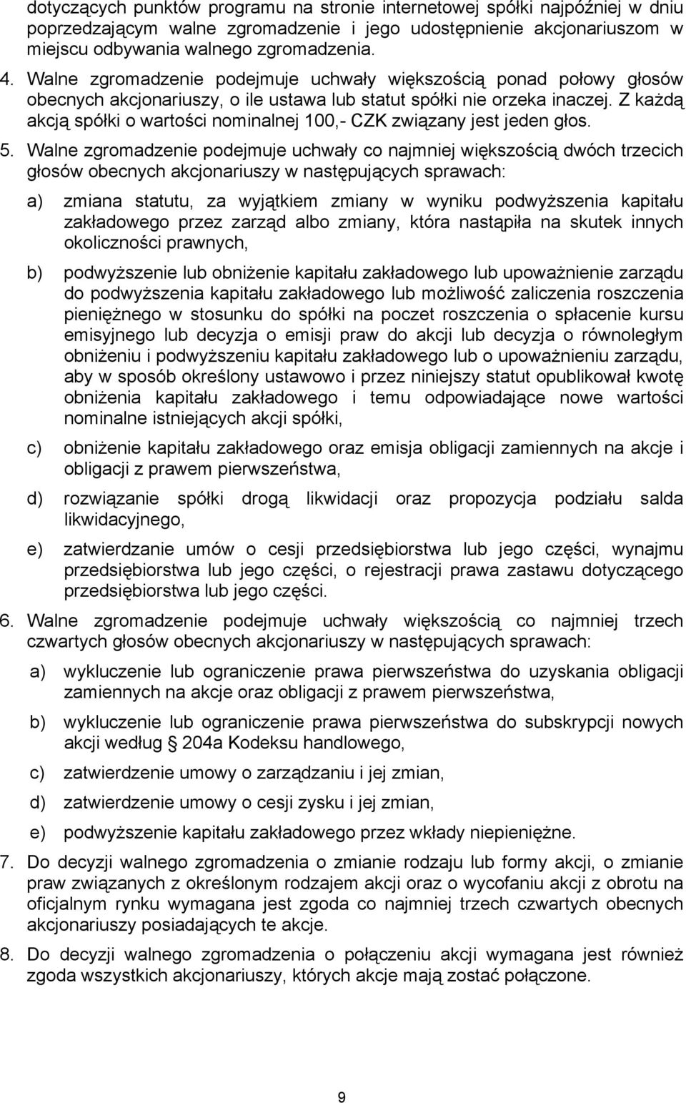 Z każdą akcją spółki o wartości nominalnej 100,- CZK związany jest jeden głos. 5.