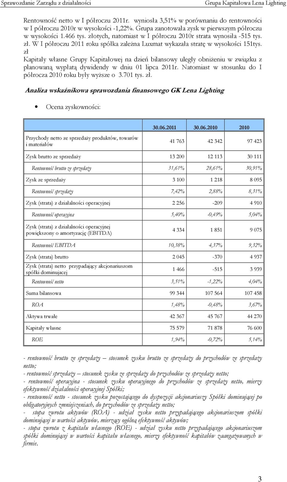 zł Kapitały własne Grupy Kapitałowej na dzień bilansowy uległy obniżeniu w związku z planowaną wypłatą dywidendy w dniu 01 lipca 2011r. Natomiast w stosunku do I półrocza 2010 roku były wyższe o 3.